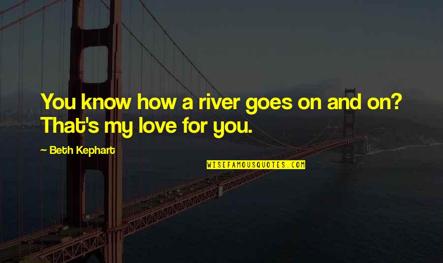 Mother Loving Her Child Quotes By Beth Kephart: You know how a river goes on and
