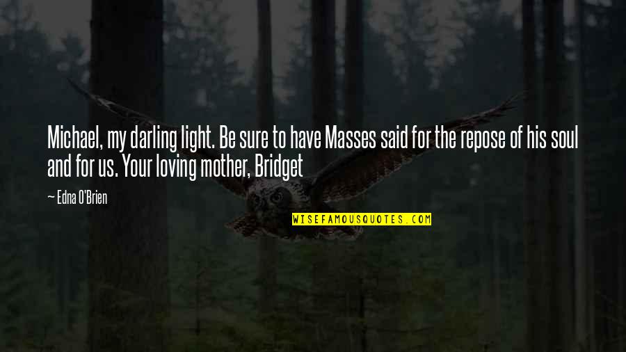Mother Loving Quotes By Edna O'Brien: Michael, my darling light. Be sure to have