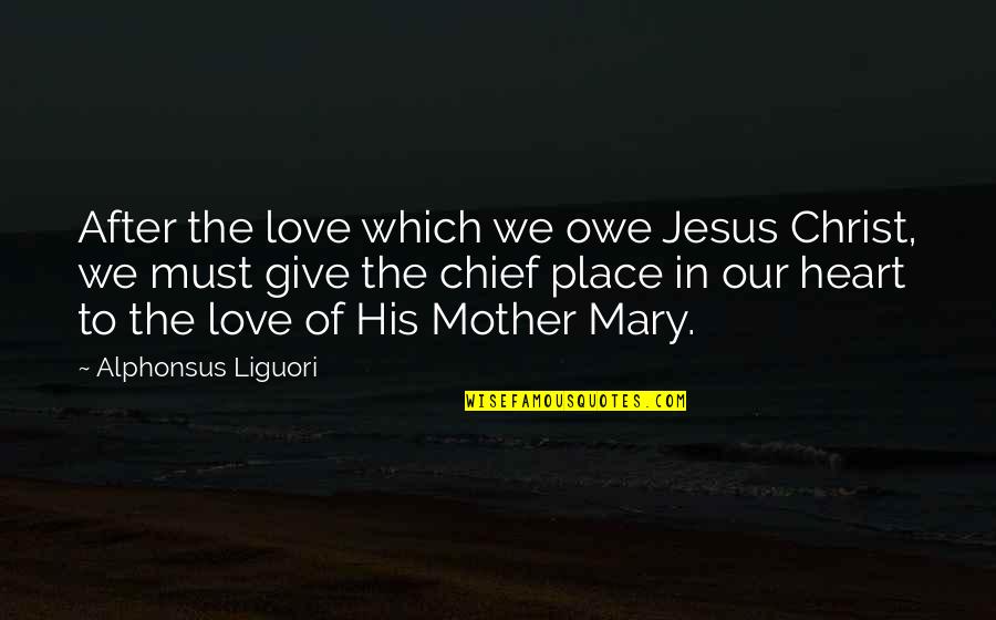 Mother Mary Quotes By Alphonsus Liguori: After the love which we owe Jesus Christ,