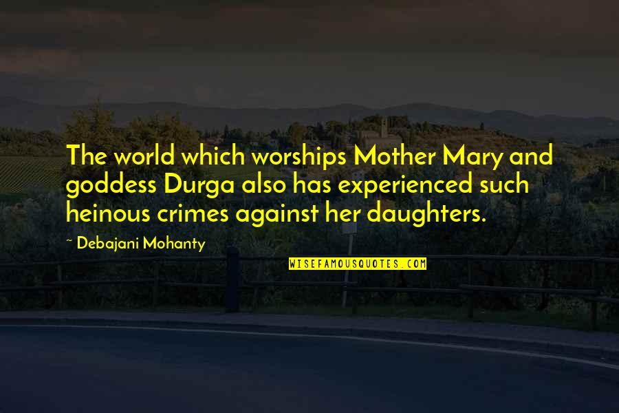 Mother Mary Quotes By Debajani Mohanty: The world which worships Mother Mary and goddess