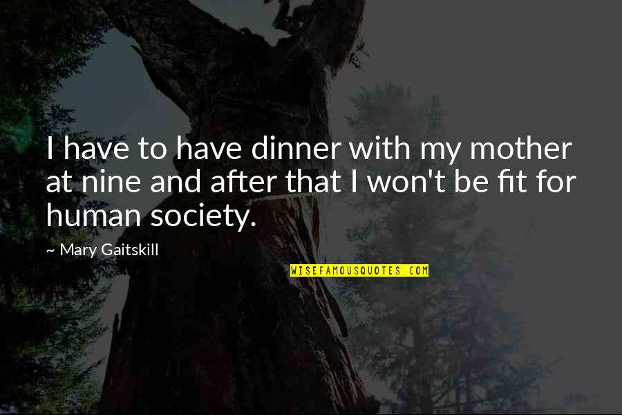 Mother Mary Quotes By Mary Gaitskill: I have to have dinner with my mother