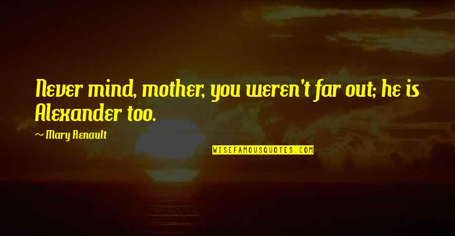 Mother Mary Quotes By Mary Renault: Never mind, mother, you weren't far out; he
