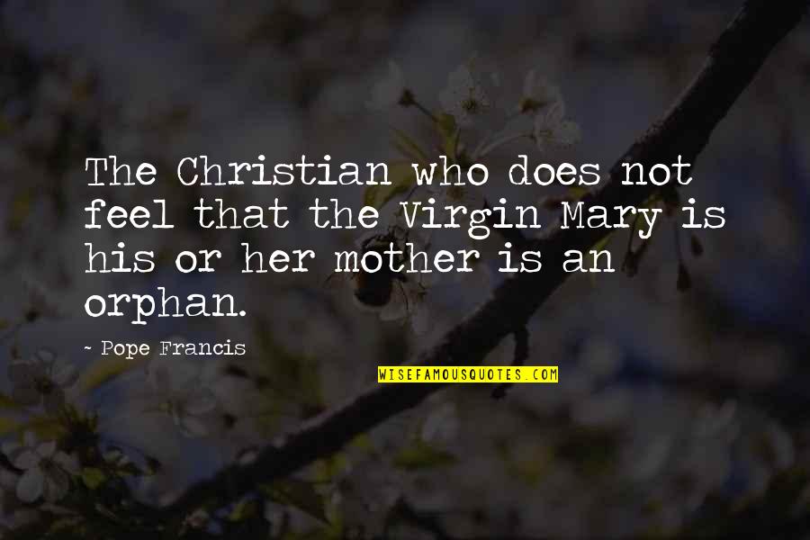 Mother Mary Quotes By Pope Francis: The Christian who does not feel that the