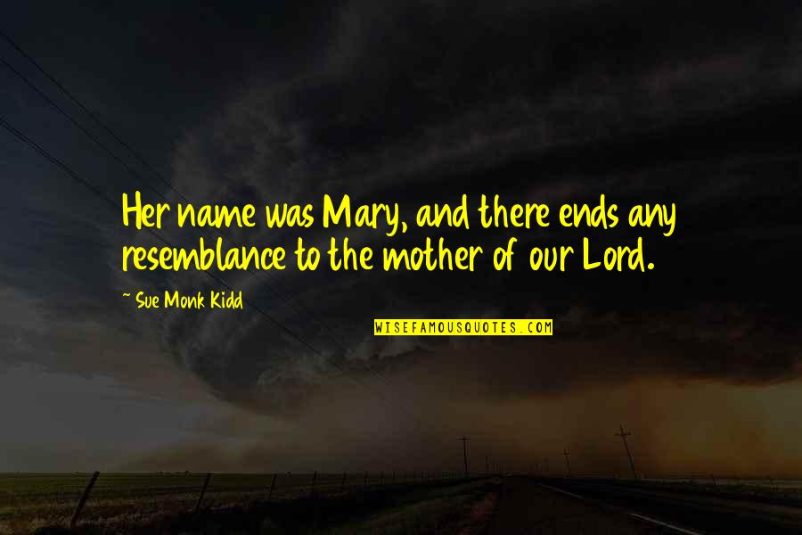 Mother Mary Quotes By Sue Monk Kidd: Her name was Mary, and there ends any