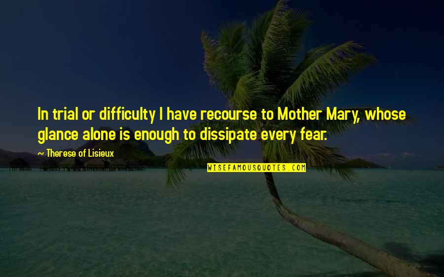 Mother Mary Quotes By Therese Of Lisieux: In trial or difficulty I have recourse to