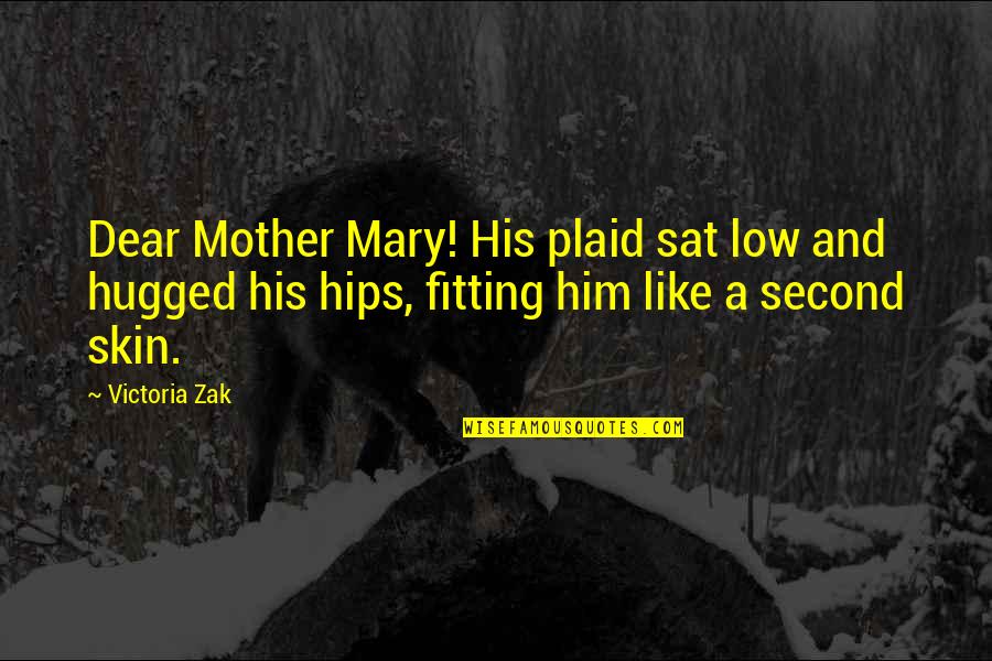 Mother Mary Quotes By Victoria Zak: Dear Mother Mary! His plaid sat low and