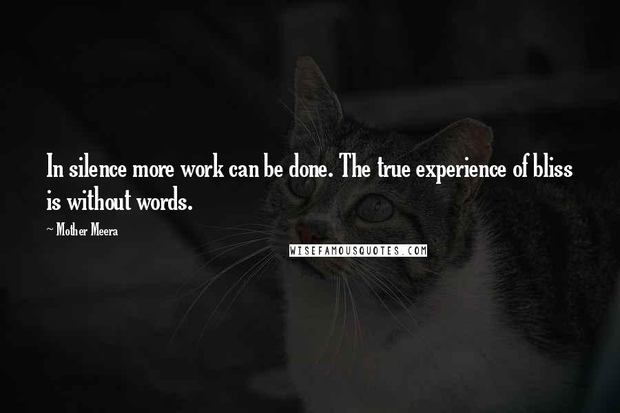 Mother Meera quotes: In silence more work can be done. The true experience of bliss is without words. Mother Meera quotes: In silence more work can be done. The true experience of bliss is without words.