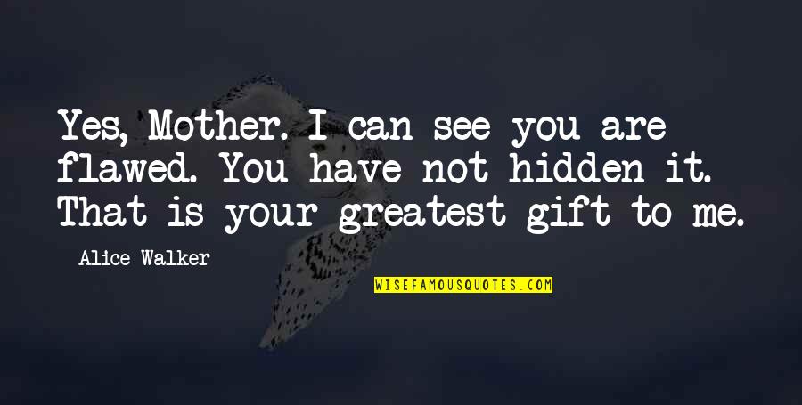 Mother Mom Quotes By Alice Walker: Yes, Mother. I can see you are flawed.