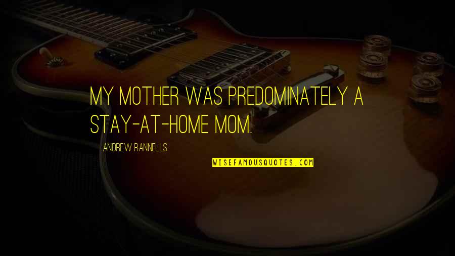 Mother Mom Quotes By Andrew Rannells: My mother was predominately a stay-at-home mom.