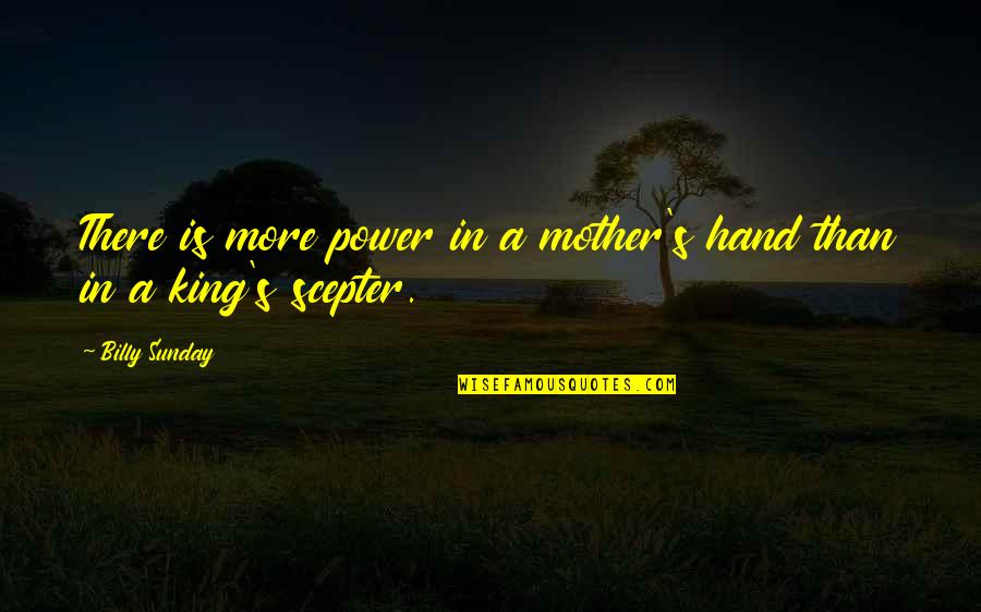 Mother Mom Quotes By Billy Sunday: There is more power in a mother's hand