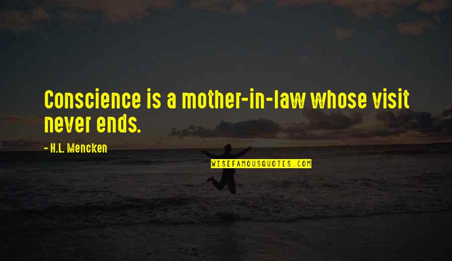 Mother & Mother In Law Quotes By H.L. Mencken: Conscience is a mother-in-law whose visit never ends.