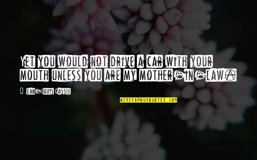 Mother & Mother In Law Quotes By Jean-Louis Gassee: Yet you would not drive a car with