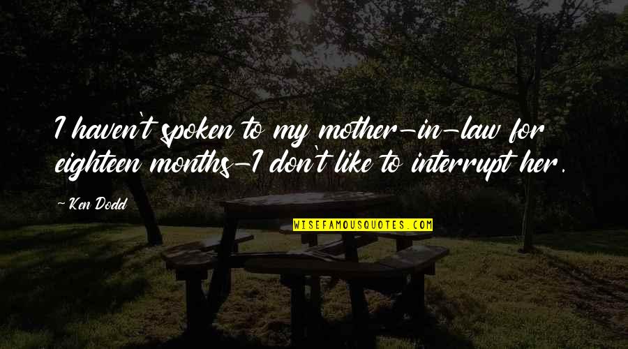 Mother & Mother In Law Quotes By Ken Dodd: I haven't spoken to my mother-in-law for eighteen