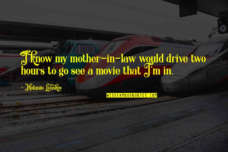 Mother & Mother In Law Quotes By Melanie Lynskey: I know my mother-in-law would drive two hours