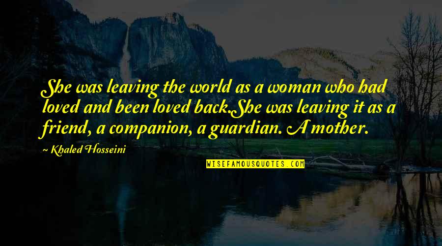 Mother My Friend Quotes By Khaled Hosseini: She was leaving the world as a woman Mother My Friend Quotes By Khaled Hosseini: She was leaving the world as a woman