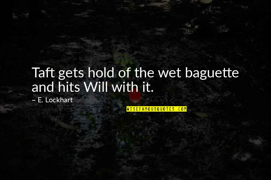 Mother N Baby Girl Quotes By E. Lockhart: Taft gets hold of the wet baguette and