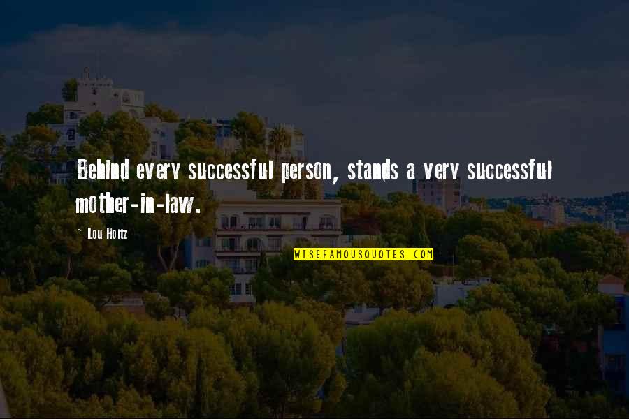 Mother N Law Quotes By Lou Holtz: Behind every successful person, stands a very successful