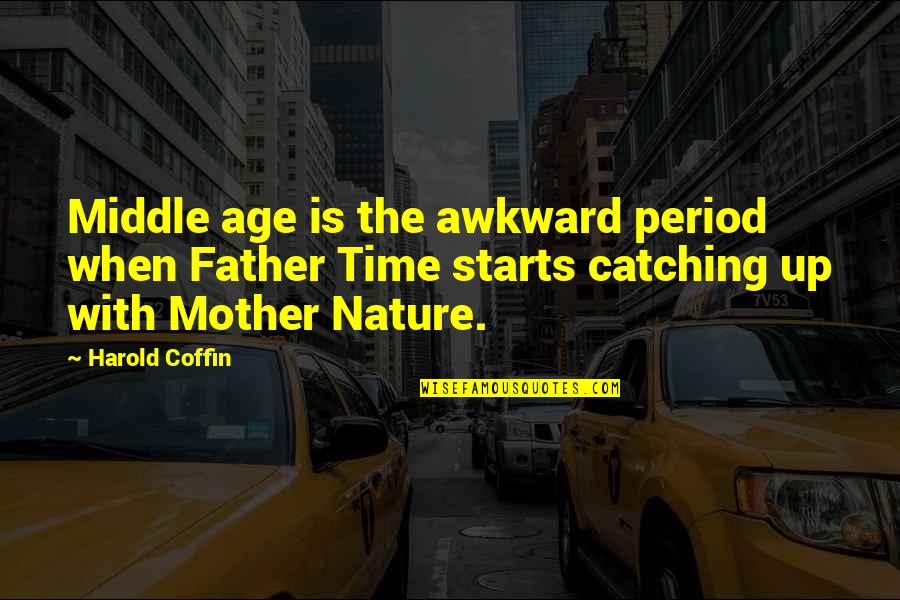 Mother Nature And Father Time Quotes By Harold Coffin: Middle age is the awkward period when Father