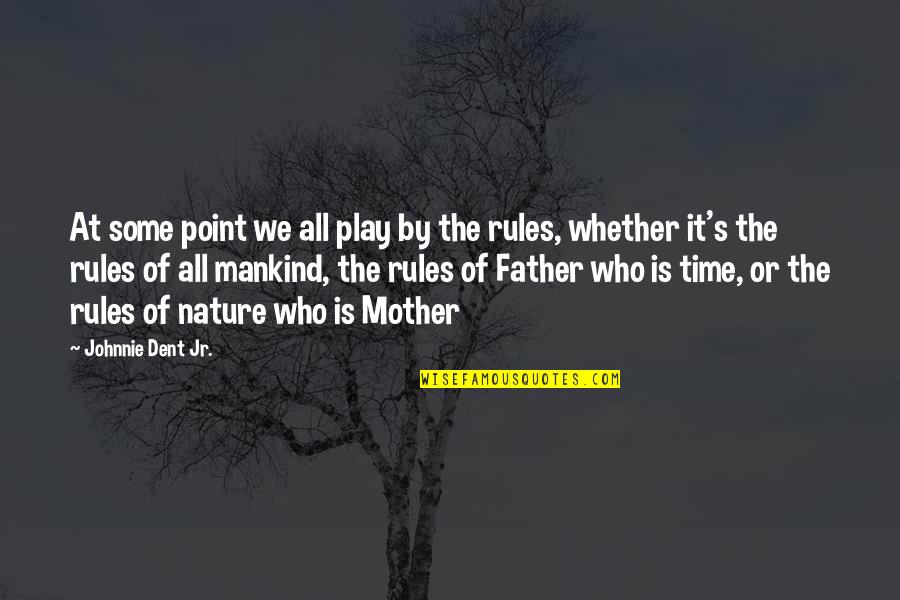 Mother Nature And Father Time Quotes By Johnnie Dent Jr.: At some point we all play by the