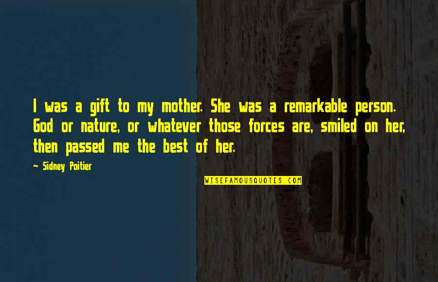 Mother Nature And Me Quotes By Sidney Poitier: I was a gift to my mother. She Mother Nature And Me Quotes By Sidney Poitier: I was a gift to my mother. She