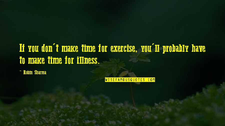 Mother Nature And Snow Quotes By Robin Sharma: If you don't make time for exercise, you'll