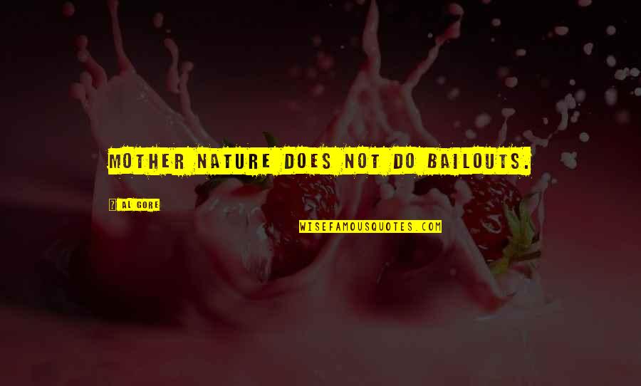 Mother Nature Environment Quotes By Al Gore: Mother Nature does not do bailouts. Mother Nature Environment Quotes By Al Gore: Mother Nature does not do bailouts.