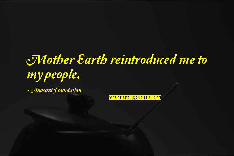 Mother Nature Healing Quotes By Anasazi Foundation: Mother Earth reintroduced me to my people.