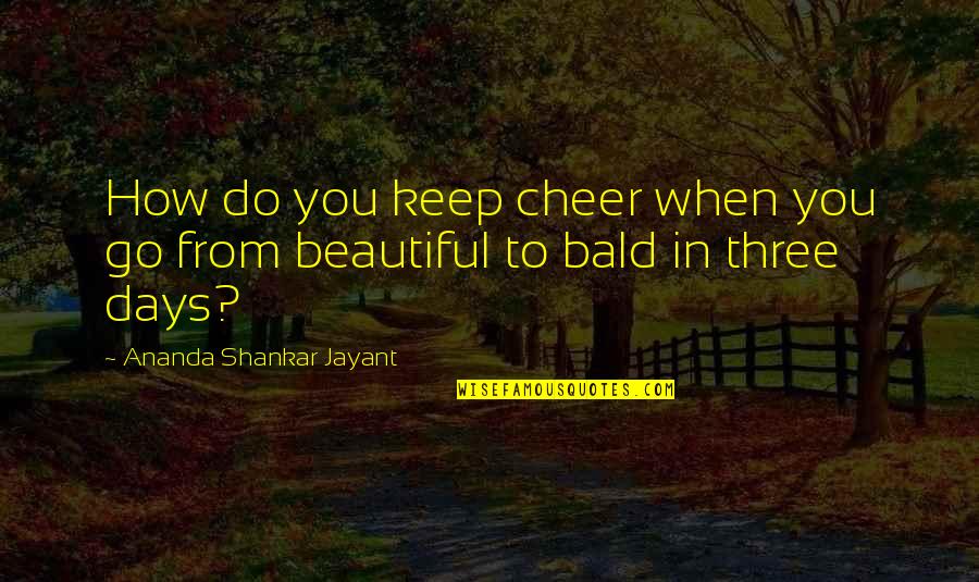 Mother Nature Love Quotes By Ananda Shankar Jayant: How do you keep cheer when you go