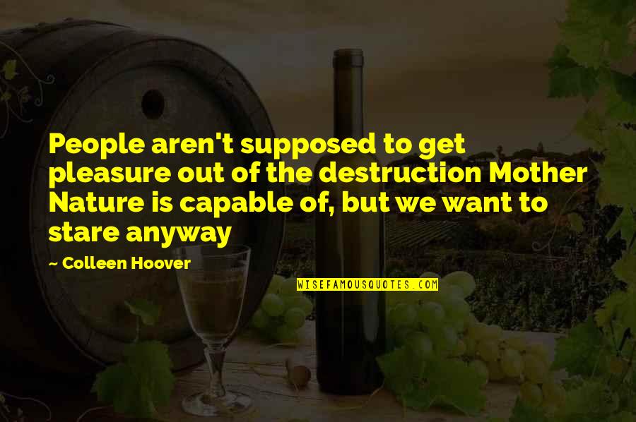Mother Nature Quotes By Colleen Hoover: People aren't supposed to get pleasure out of