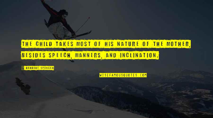 Mother Nature Quotes By Herbert Spencer: The child takes most of his nature of