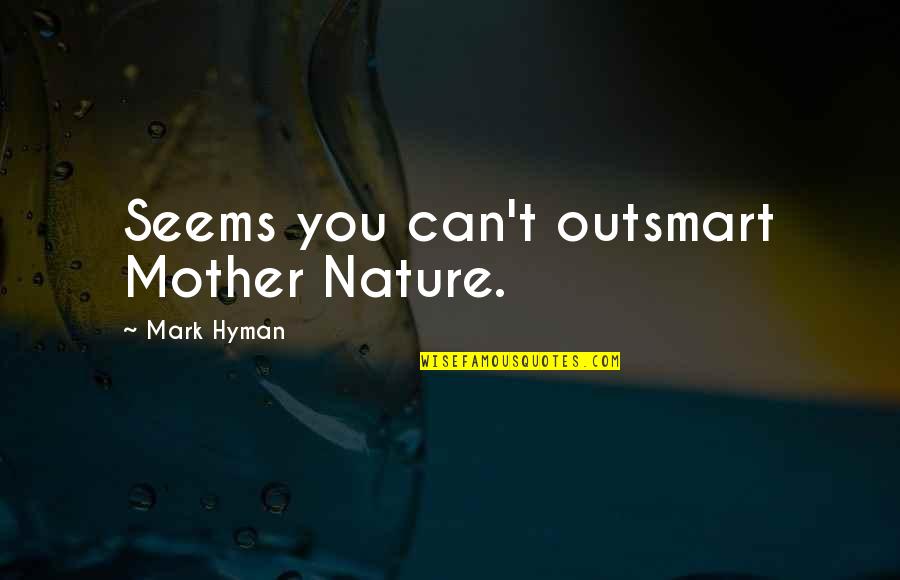Mother Nature Quotes By Mark Hyman: Seems you can't outsmart Mother Nature.