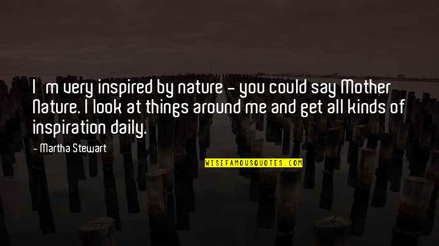 Mother Nature Quotes By Martha Stewart: I'm very inspired by nature - you could