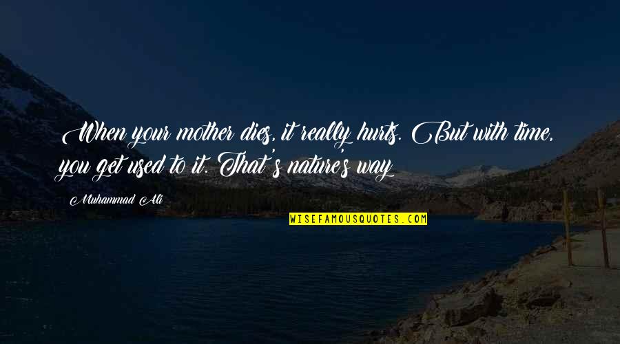 Mother Nature Quotes By Muhammad Ali: When your mother dies, it really hurts. But