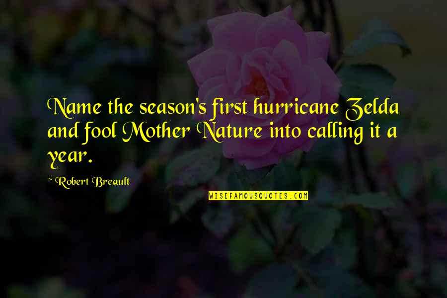 Mother Nature Quotes By Robert Breault: Name the season's first hurricane Zelda and fool