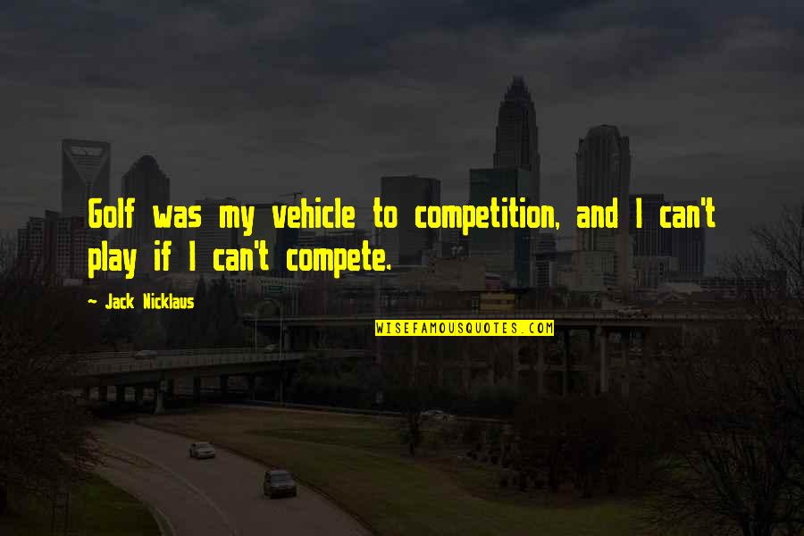 Mother Nature Rain Quotes By Jack Nicklaus: Golf was my vehicle to competition, and I