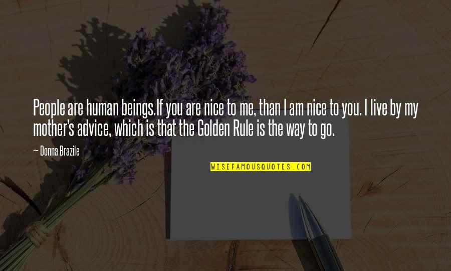 Mother Nice Quotes By Donna Brazile: People are human beings.If you are nice to Mother Nice Quotes By Donna Brazile: People are human beings.If you are nice to