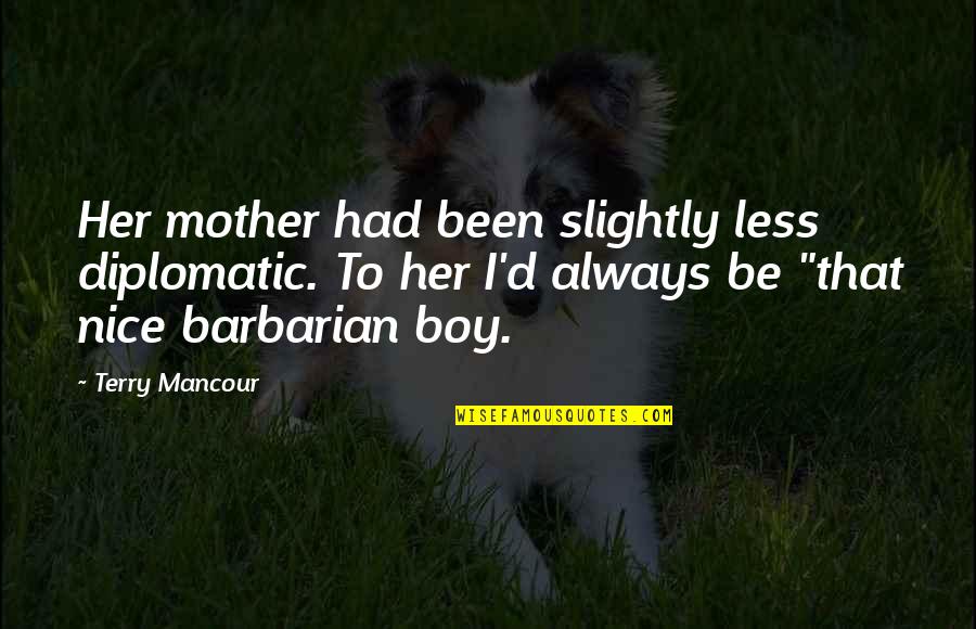 Mother Nice Quotes By Terry Mancour: Her mother had been slightly less diplomatic. To Mother Nice Quotes By Terry Mancour: Her mother had been slightly less diplomatic. To