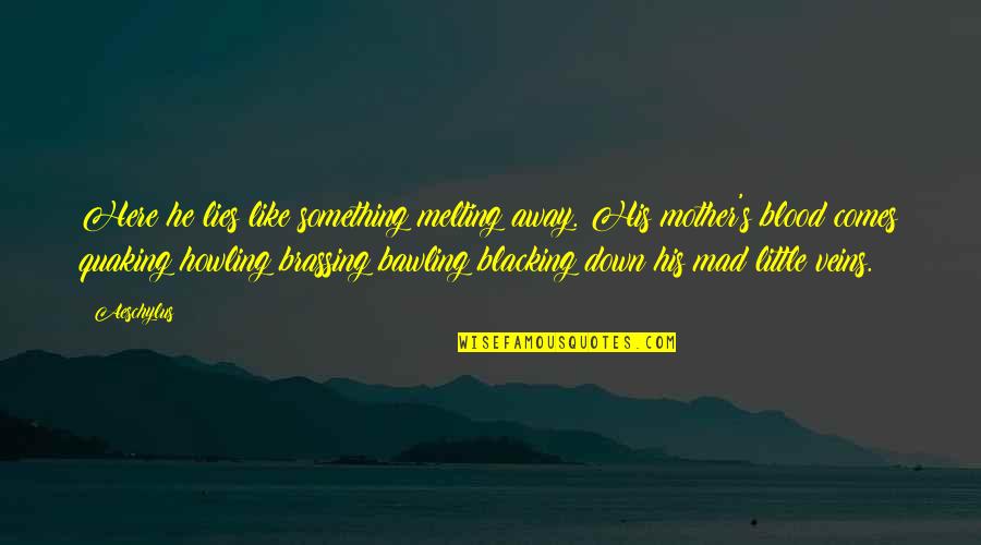 Mother Not By Blood Quotes By Aeschylus: Here he lies like something melting away. His