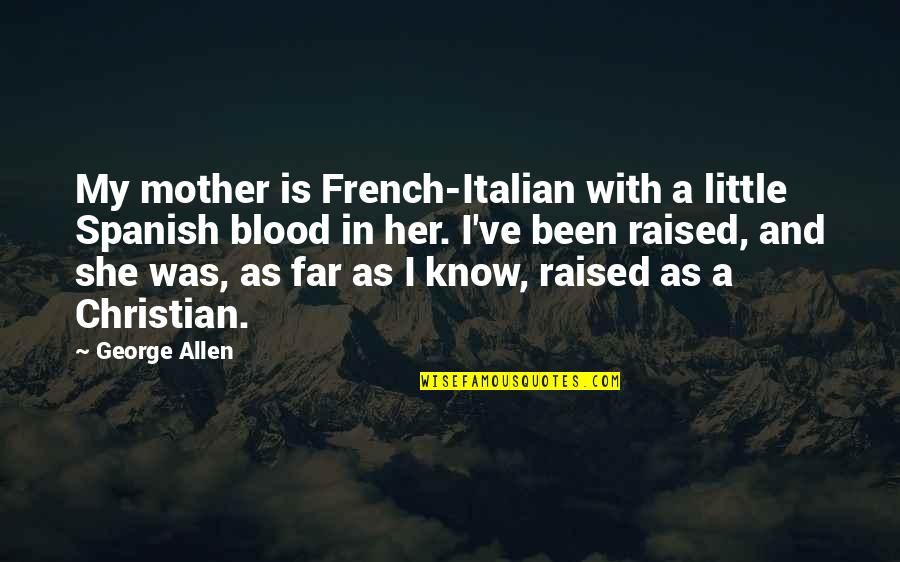 Mother Not By Blood Quotes By George Allen: My mother is French-Italian with a little Spanish