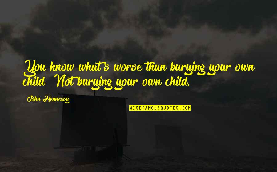 Mother Not By Blood Quotes By John Hennessy: You know what's worse than burying your own