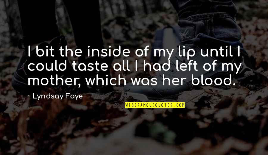 Mother Not By Blood Quotes By Lyndsay Faye: I bit the inside of my lip until