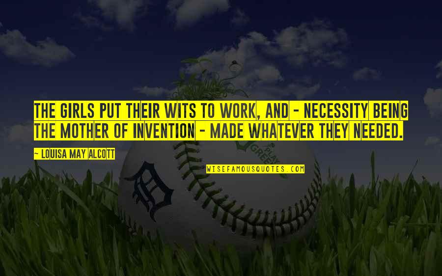 Mother Of Invention Quotes By Louisa May Alcott: The girls put their wits to work, and Mother Of Invention Quotes By Louisa May Alcott: The girls put their wits to work, and