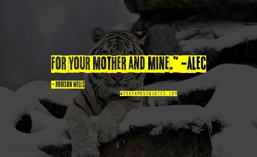 Mother Of Mine Quotes By Robison Wells: For your mother and mine." -Alec