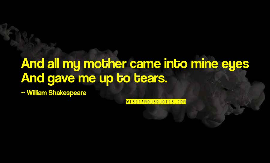 Mother Of Mine Quotes By William Shakespeare: And all my mother came into mine eyes