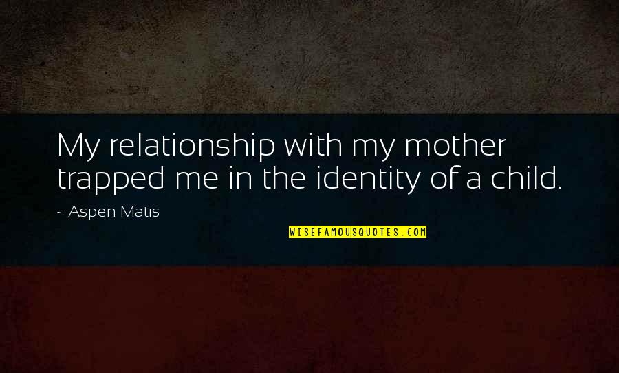 Mother Of My Child Quotes By Aspen Matis: My relationship with my mother trapped me in
