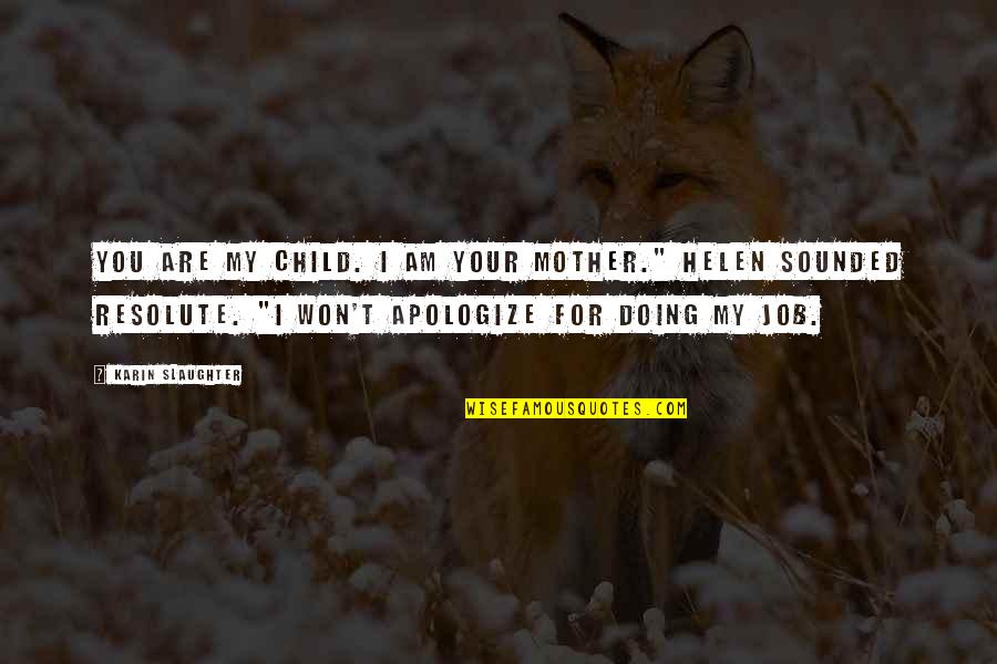 Mother Of My Child Quotes By Karin Slaughter: You are my child. I am your mother." Mother Of My Child Quotes By Karin Slaughter: You are my child. I am your mother."
