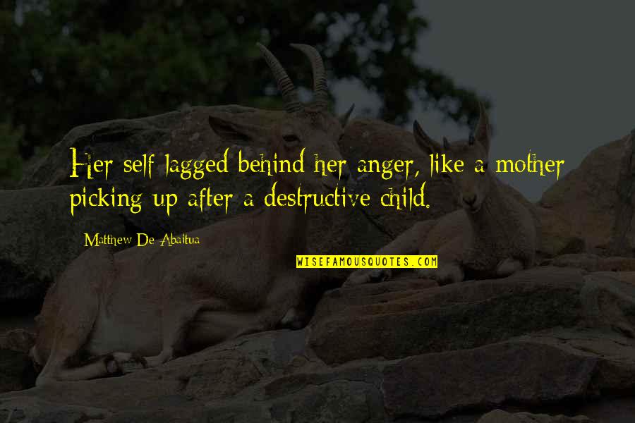 Mother Of My Child Quotes By Matthew De Abaitua: Her self lagged behind her anger, like a Mother Of My Child Quotes By Matthew De Abaitua: Her self lagged behind her anger, like a