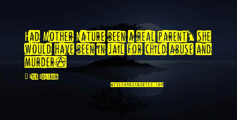 Mother Of My Child Quotes By Nick Bostrom: Had Mother Nature been a real parent, she Mother Of My Child Quotes By Nick Bostrom: Had Mother Nature been a real parent, she