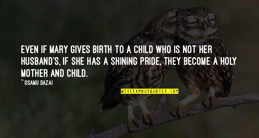 Mother Of My Child Quotes By Osamu Dazai: Even if Mary gives birth to a child Mother Of My Child Quotes By Osamu Dazai: Even if Mary gives birth to a child
