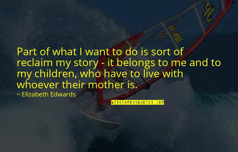 Mother Of My Children Quotes By Elizabeth Edwards: Part of what I want to do is Mother Of My Children Quotes By Elizabeth Edwards: Part of what I want to do is